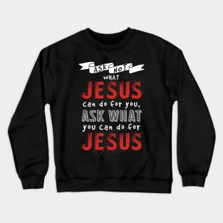 Ask What You Can Do For Jesus Crewneck Sweatshirt